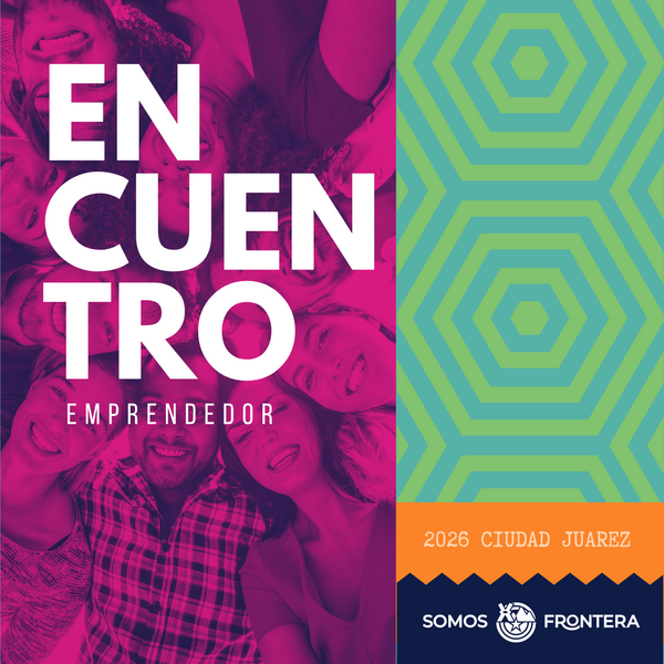 A free binational event for entrepreneurs of Juárez & El Paso.